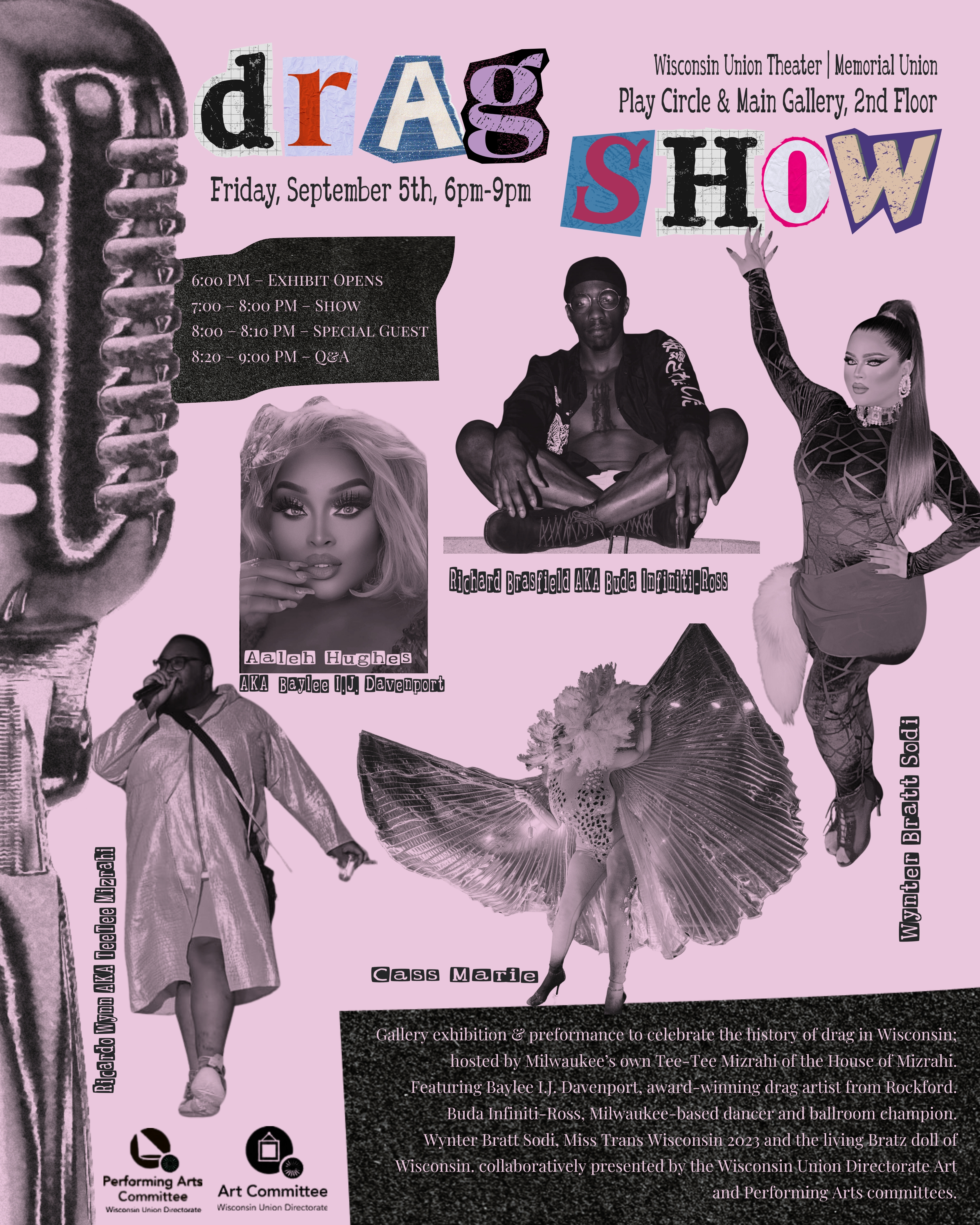 Drag Show! Gallery exhibition and performance to celebrate the history of drag in Wisconsin; hosted by Milwaukee's own Tee-Tee Mizrahi of the House of Mizrahi. Featuring Baylee I.J. Davenport, award-winning drag artist from Rockford. Buda Infiniti-Ross, Milwaukee-based dancer and ballroom champion. Wynter Da Bratt Sodi, Miss Trans Wisconsin 2023 and the living Bratz doll of Wisconsin. Collaboratively presented by the Wisconsin Union Directorate Art and Performing Arts Committees. 