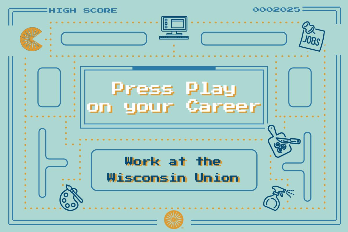 PacMan inspired design with text: Press Play on Your Career - Work at the Wisconsin Union.
