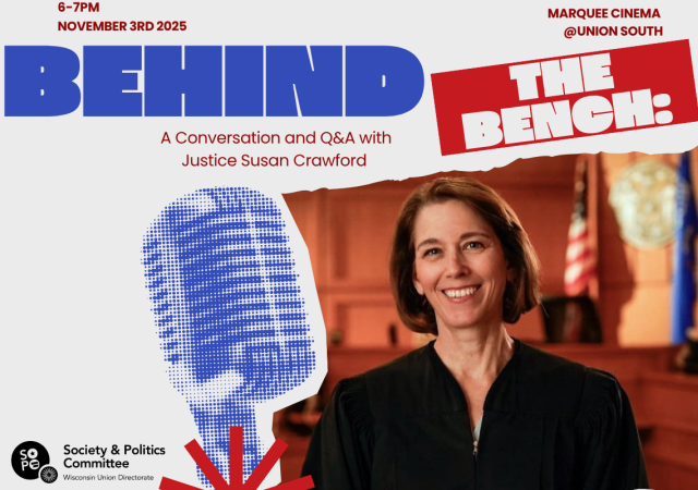 6-7 Pm Monday November 3rd. Marquee Cinema @Union South. Behind the Bench: A Conversation and Q&amp;A with Justice Susan Crawford. Hosted by WUD Society and Politics