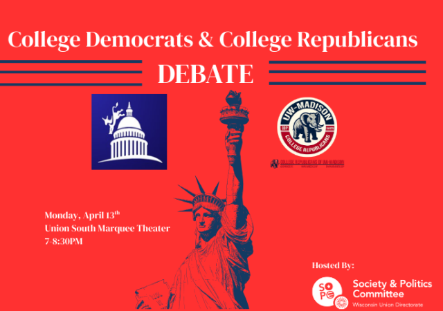 College Democrats and College Republicans Debate. Monday April 13th at Union South Marquee Theater 7-8:30PM. Hosted by WUD Society and Politics Committee