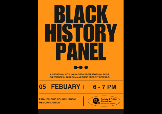 Black History Panel - A discussion featuring UW-Madison Professors on their experience in academia and their current research. February 5th from 6-7 PM at the Memorial Union Pan-Hellenic Room on the second floor. Hosted by WUD Society and Politics