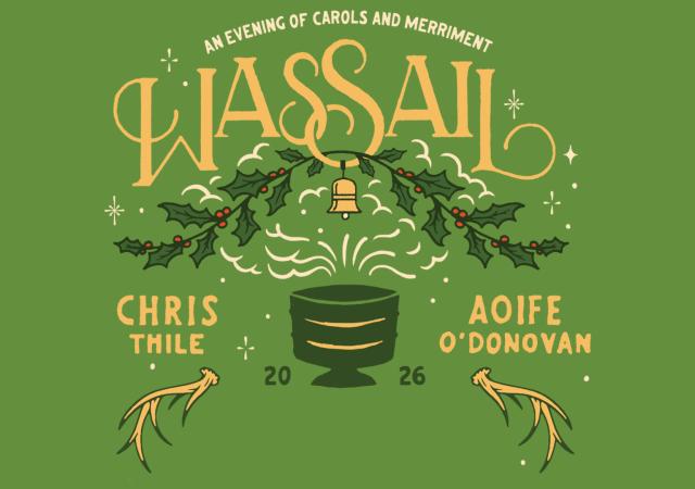 Wassail! with Chris Thile and Aoife O'Donovan.