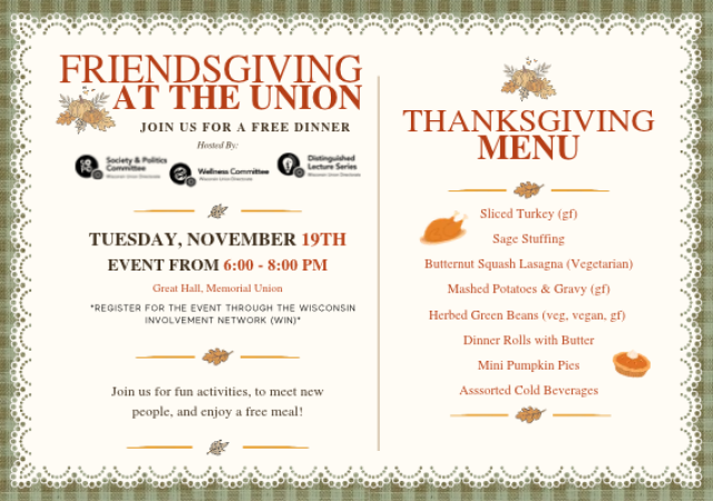An event flyer for Friendsgiving at the Union on Tuesday, November 19th, from 6:00 to 8:00 PM at Great Hall, Memorial Union. Hosted by several Wisconsin Union Directorate committees, the free event includes activities and a meal featuring sliced turkey, sage stuffing, butternut squash lasagna, mashed potatoes, green beans, rolls, mini pumpkin pies, and cold beverages (with gluten-free, vegetarian, and vegan options). Registration is required via the Wisconsin Involvement Network (WIN).